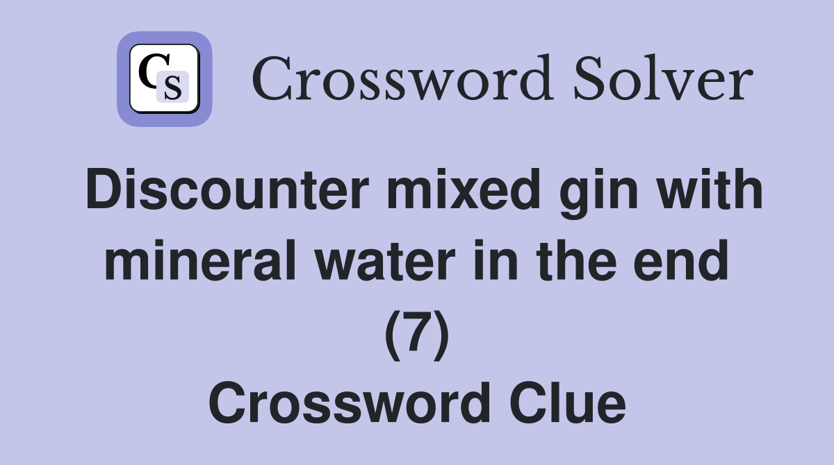 Discounter mixed gin with mineral water in the end (7) Crossword Clue